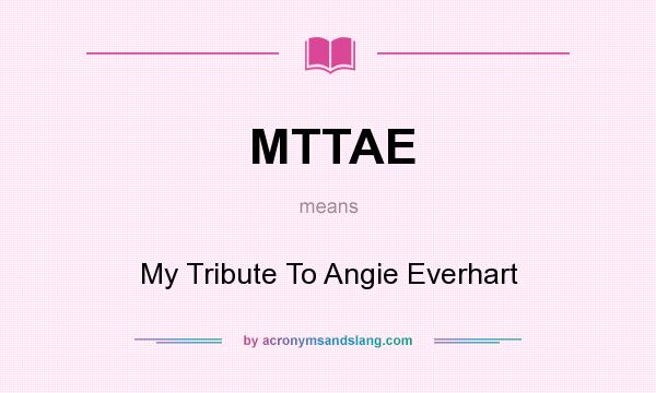 What does MTTAE mean? It stands for My Tribute To Angie Everhart