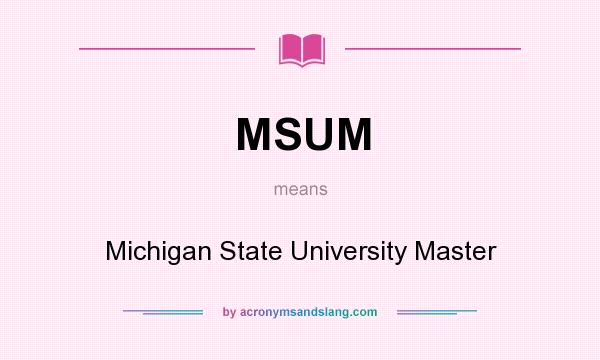 What does MSUM mean? It stands for Michigan State University Master