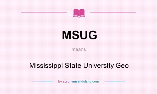What does MSUG mean? It stands for Mississippi State University Geo