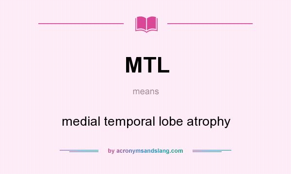 What does MTL mean? It stands for medial temporal lobe atrophy