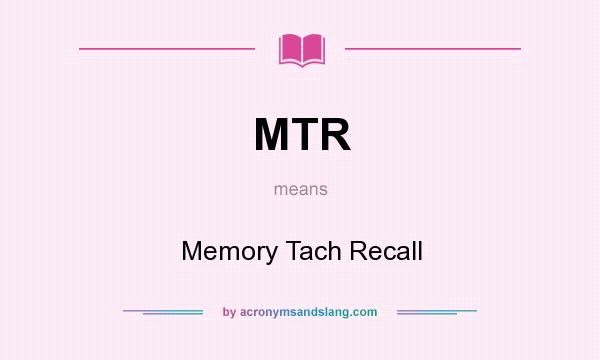What does MTR mean? It stands for Memory Tach Recall