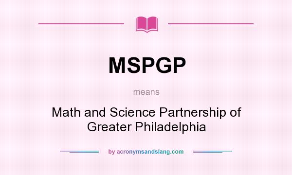 What does MSPGP mean? It stands for Math and Science Partnership of Greater Philadelphia