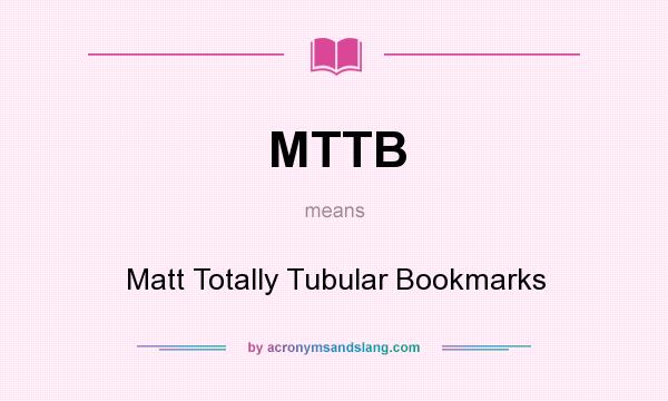 What does MTTB mean? It stands for Matt Totally Tubular Bookmarks