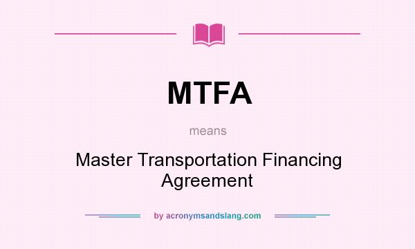 What does MTFA mean? It stands for Master Transportation Financing Agreement