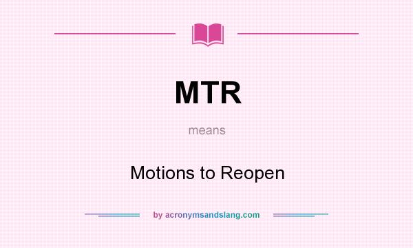 What does MTR mean? It stands for Motions to Reopen