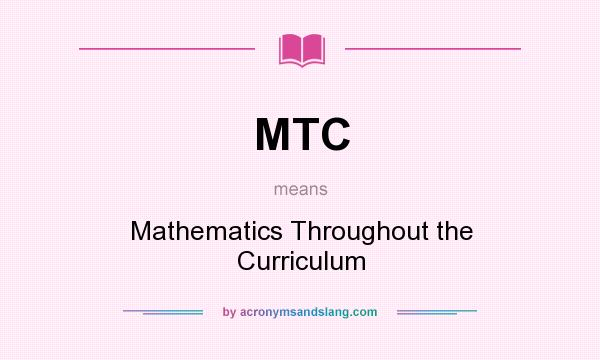 What does MTC mean? It stands for Mathematics Throughout the Curriculum