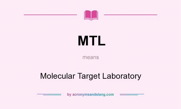 What does MTL mean? It stands for Molecular Target Laboratory