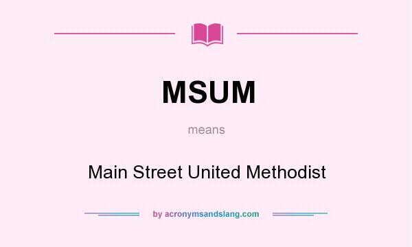 What does MSUM mean? It stands for Main Street United Methodist
