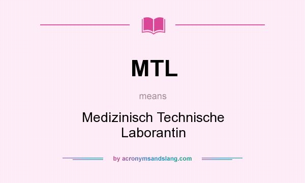What does MTL mean? It stands for Medizinisch Technische Laborantin