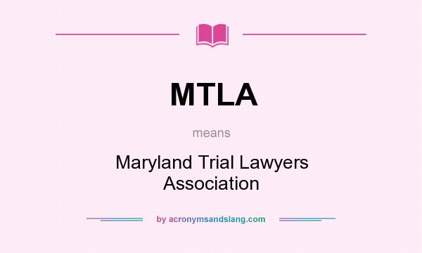 What does MTLA mean? It stands for Maryland Trial Lawyers Association