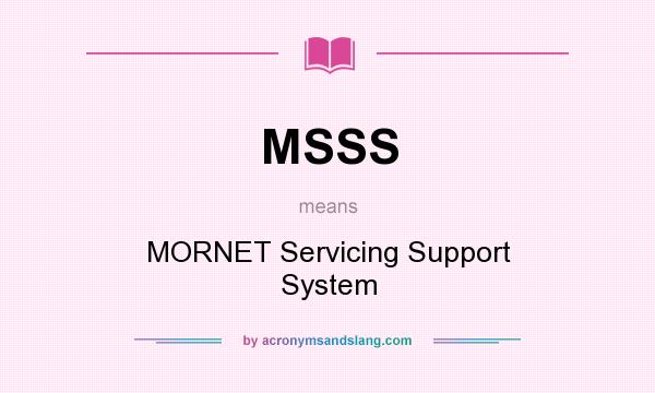 What does MSSS mean? It stands for MORNET Servicing Support System