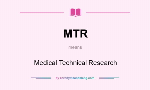 What does MTR mean? It stands for Medical Technical Research