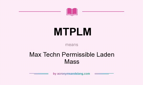 What does MTPLM mean? It stands for Max Techn Permissible Laden Mass
