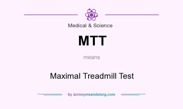 What does MTT mean? It stands for Maximal Treadmill Test