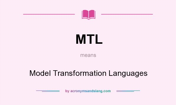 What does MTL mean? It stands for Model Transformation Languages