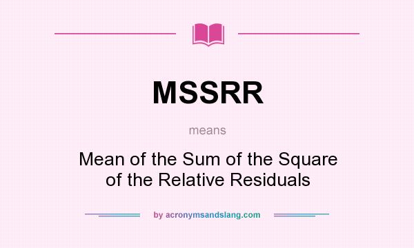 What does MSSRR mean? It stands for Mean of the Sum of the Square of the Relative Residuals