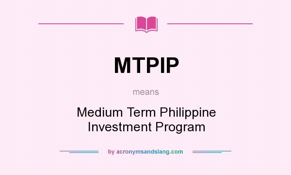 What does MTPIP mean? It stands for Medium Term Philippine Investment Program