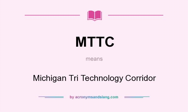 What does MTTC mean? It stands for Michigan Tri Technology Corridor