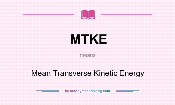 What does MTKE mean? It stands for Mean Transverse Kinetic Energy