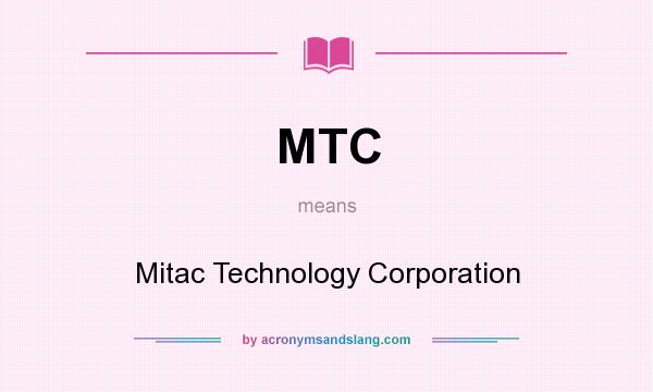 What does MTC mean? It stands for Mitac Technology Corporation