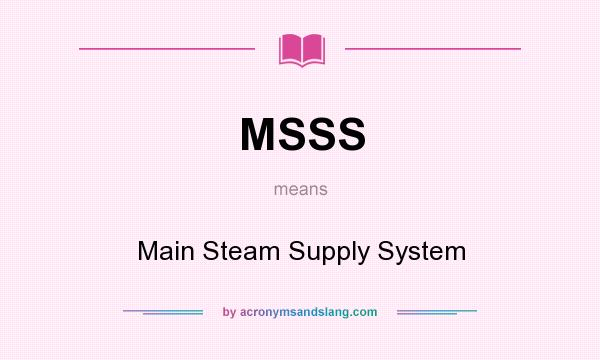 What does MSSS mean? It stands for Main Steam Supply System