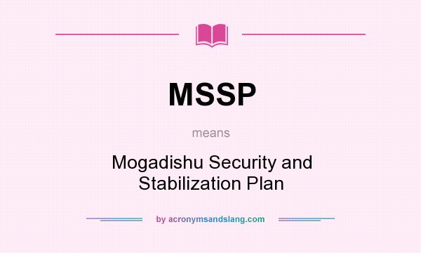 What does MSSP mean? It stands for Mogadishu Security and Stabilization Plan
