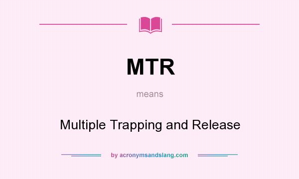 What does MTR mean? It stands for Multiple Trapping and Release