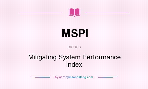 What does MSPI mean? It stands for Mitigating System Performance Index