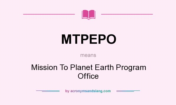 What does MTPEPO mean? It stands for Mission To Planet Earth Program Office