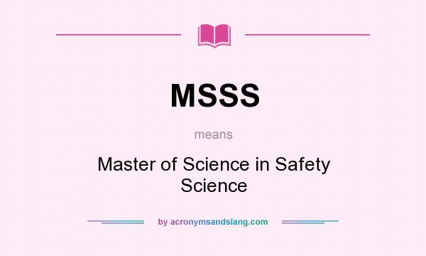 What does MSSS mean? It stands for Master of Science in Safety Science