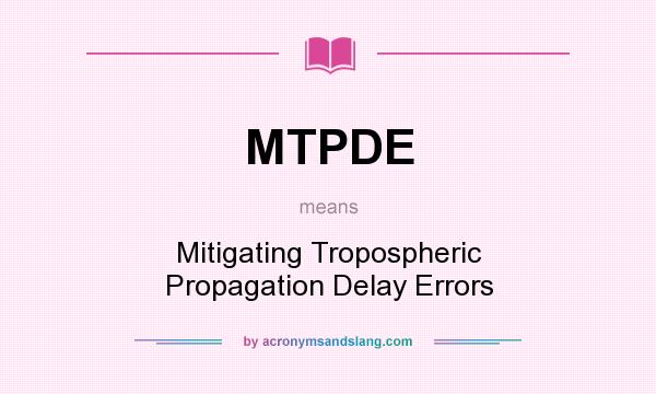 What does MTPDE mean? It stands for Mitigating Tropospheric Propagation Delay Errors