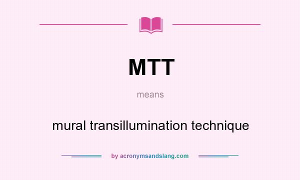What does MTT mean? It stands for mural transillumination technique