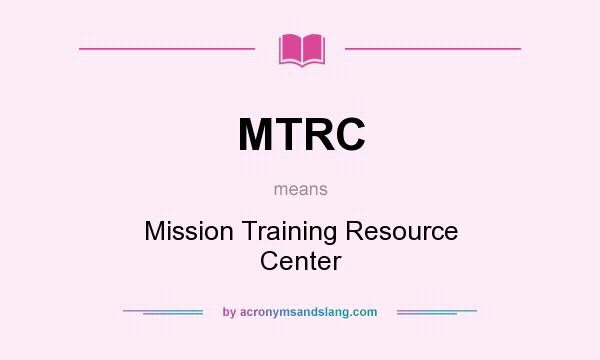 What does MTRC mean? It stands for Mission Training Resource Center