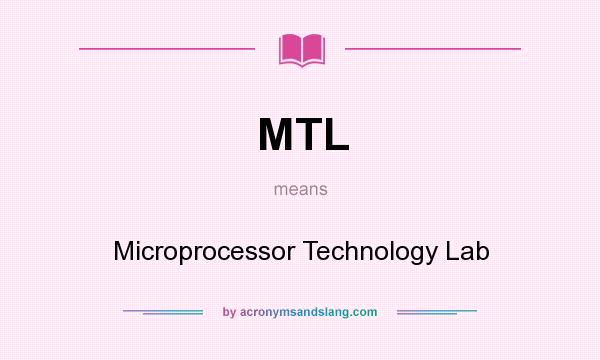What does MTL mean? It stands for Microprocessor Technology Lab