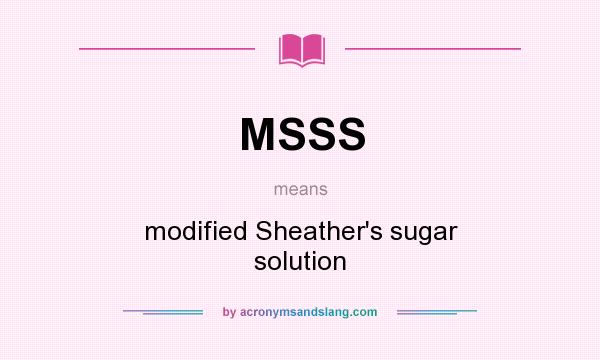 What does MSSS mean? It stands for modified Sheather`s sugar solution