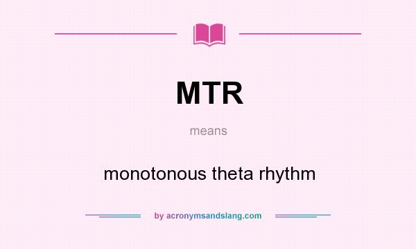 What does MTR mean? It stands for monotonous theta rhythm