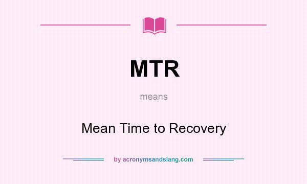 What does MTR mean? It stands for Mean Time to Recovery