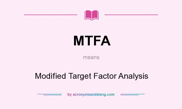 What does MTFA mean? It stands for Modified Target Factor Analysis