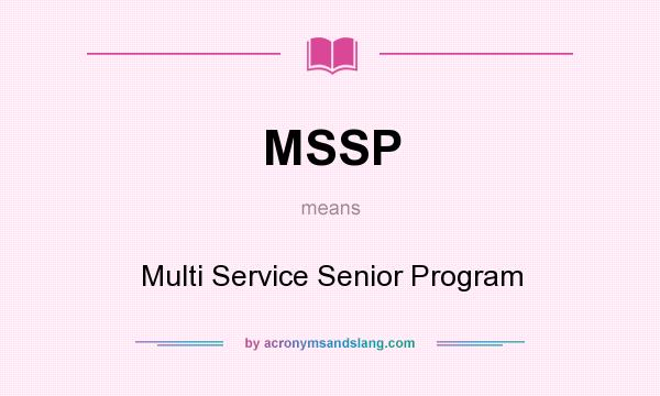 What does MSSP mean? It stands for Multi Service Senior Program