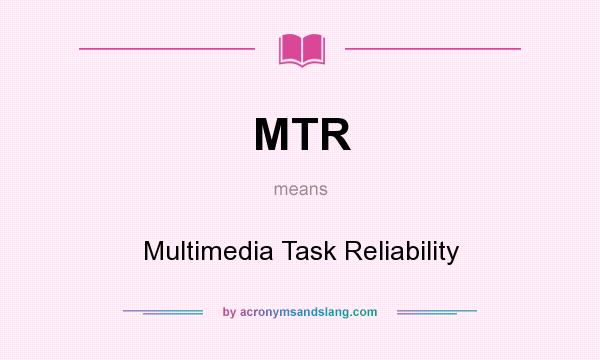 What does MTR mean? It stands for Multimedia Task Reliability