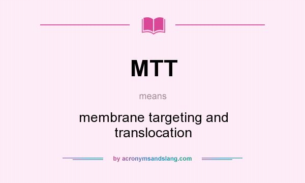What does MTT mean? It stands for membrane targeting and translocation