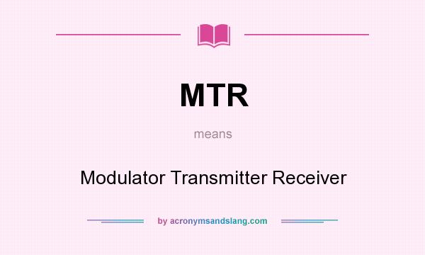 What does MTR mean? It stands for Modulator Transmitter Receiver