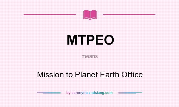 What does MTPEO mean? It stands for Mission to Planet Earth Office
