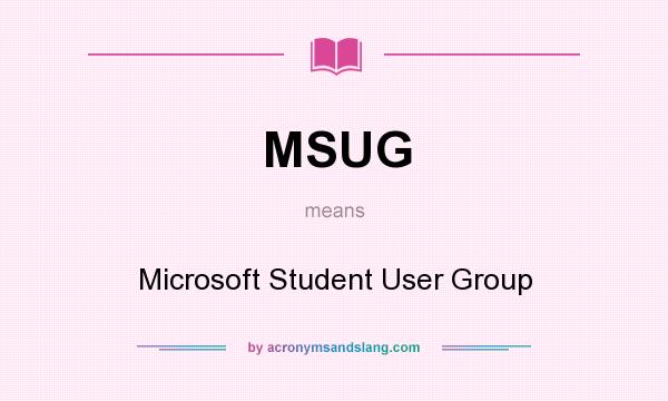 What does MSUG mean? It stands for Microsoft Student User Group