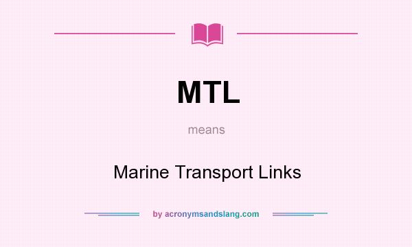 What does MTL mean? It stands for Marine Transport Links