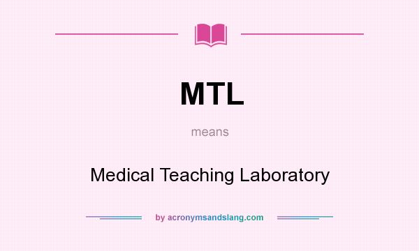 What does MTL mean? It stands for Medical Teaching Laboratory
