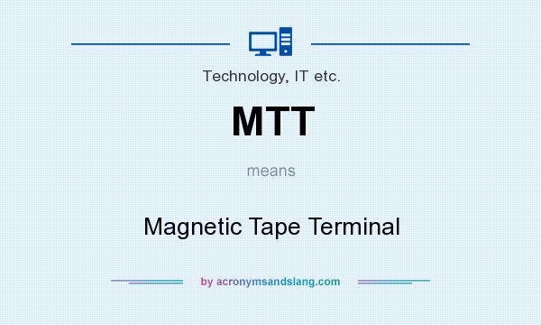 What does MTT mean? It stands for Magnetic Tape Terminal