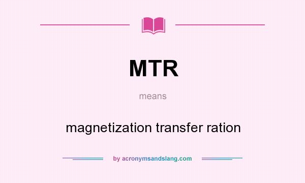 What does MTR mean? It stands for magnetization transfer ration