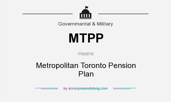 What does MTPP mean? It stands for Metropolitan Toronto Pension Plan