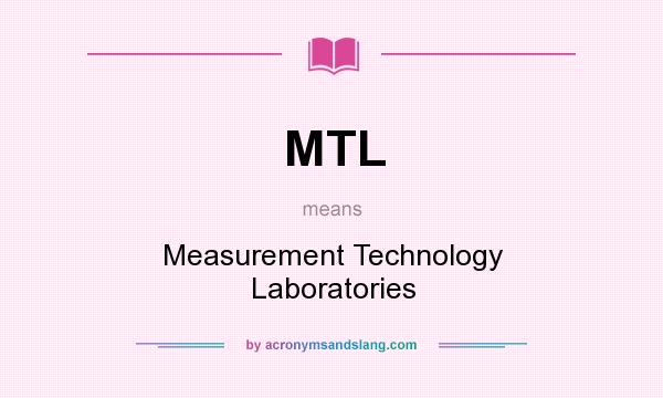 What does MTL mean? It stands for Measurement Technology Laboratories